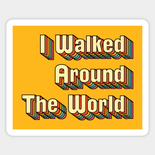 I Walked Around The World Magnet